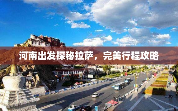 河南出发探秘拉萨,完美行程攻略