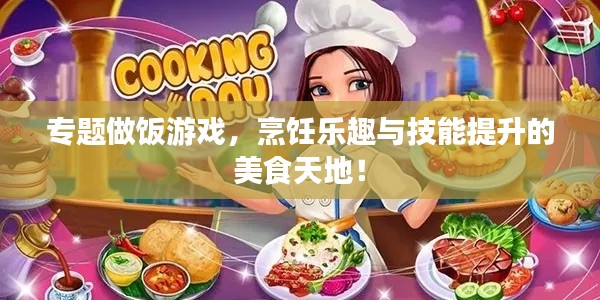 专题做饭游戏,烹饪乐趣与技能提升的美食天地!