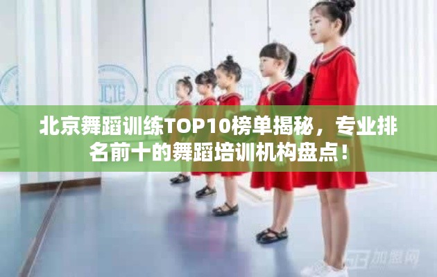 北京舞蹈训练TOP10榜单揭秘,专业排名前十的舞蹈培训机构盘点!