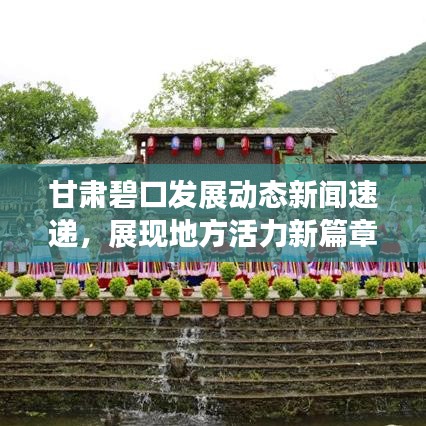 甘肃碧口发展动态新闻速递,展现地方活力新篇章