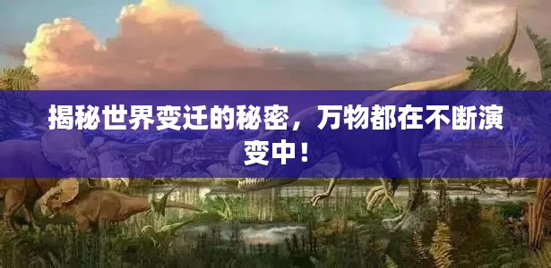 揭秘世界变迁的秘密,万物都在不断演变中!
