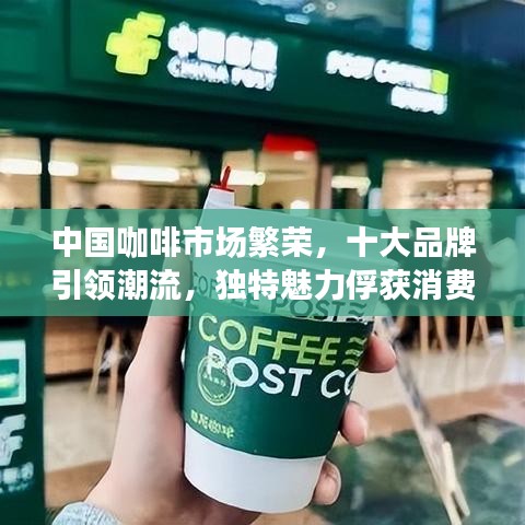 中国咖啡市场繁荣,十大品牌引领潮流,独特魅力俘获消费者心!