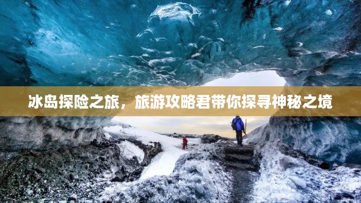 冰岛探险之旅,旅游攻略君带你探寻神秘之境