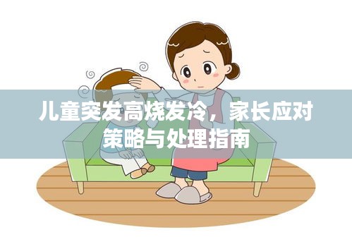 儿童突发高烧发冷,家长应对策略与处理指南