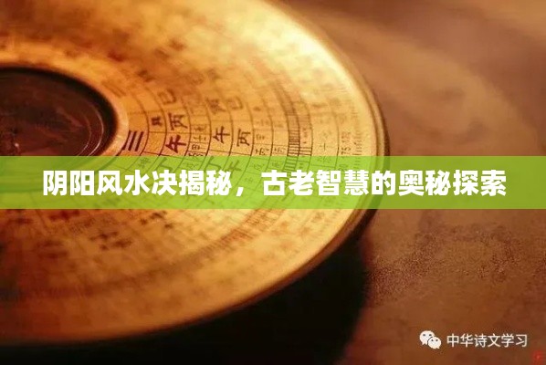 阴阳风水决揭秘,古老智慧的奥秘探索