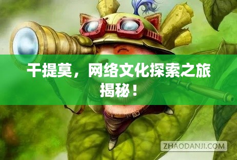 干提莫,网络文化探索之旅揭秘!