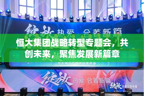 恒大集团战略转型专题会,共创未来,聚焦发展新篇章