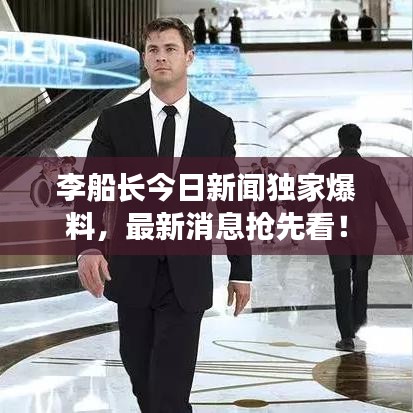 李船长今日新闻独家爆料,最新消息抢先看!