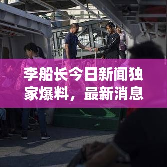李船长今日新闻独家爆料,最新消息抢先看!