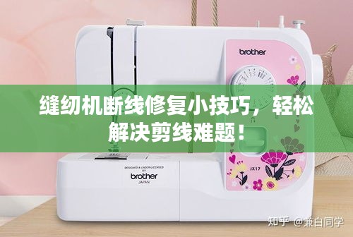 缝纫机断线修复小技巧,轻松解决剪线难题!