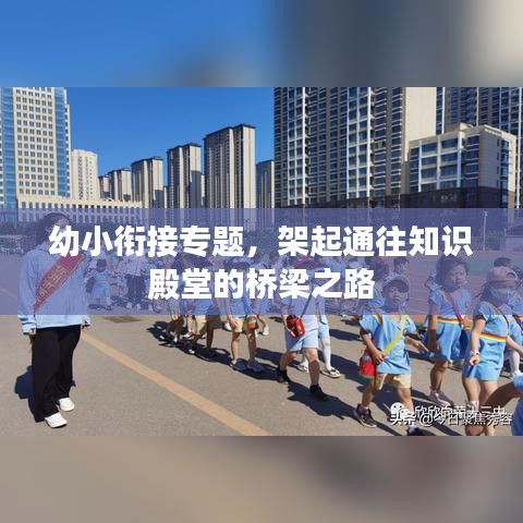 幼小衔接专题,架起通往知识殿堂的桥梁之路