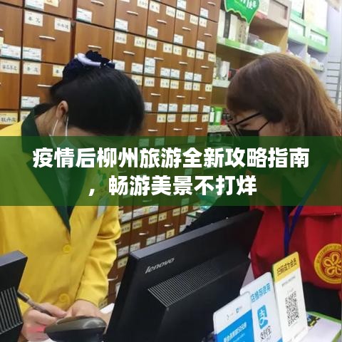 疫情后柳州旅游全新攻略指南,畅游美景不打烊