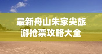 最新舟山朱家尖旅游抢票攻略大全