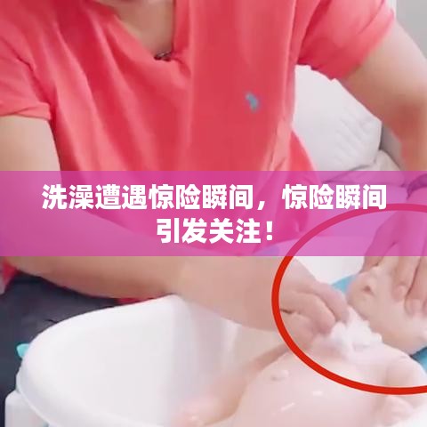 洗澡遭遇惊险瞬间,惊险瞬间引发关注!