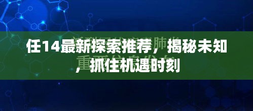 任14最新探索推荐,揭秘未知,抓住机遇时刻