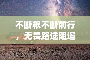 不断粮不断前行,无畏路途阻遏