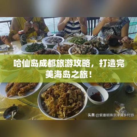 哈仙岛成都旅游攻略,打造完美海岛之旅!