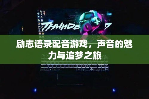 励志语录配音游戏,声音的魅力与追梦之旅