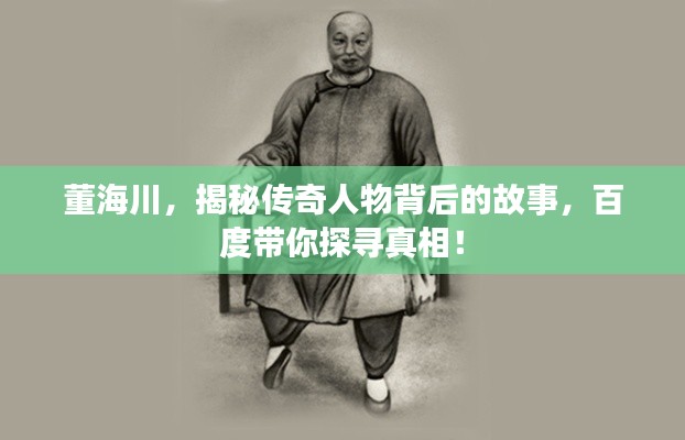 董海川,揭秘传奇人物背后的故事,百度带你探寻真相!