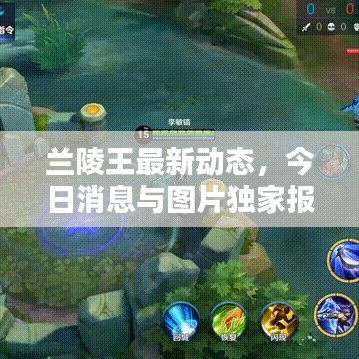 兰陵王最新动态,今日消息与图片独家报道