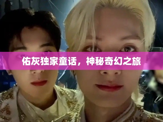 佑灰独家童话,神秘奇幻之旅