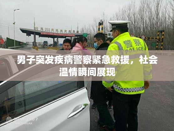 男子突发疾病警察紧急救援,社会温情瞬间展现