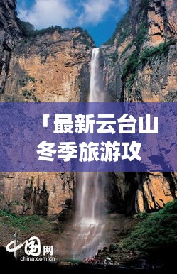 「最新云台山冬季旅游攻略,绝美路线一网打尽」