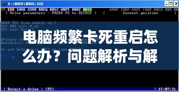 电脑频繁卡死重启怎么办?问题解析与解决方案全攻略!
