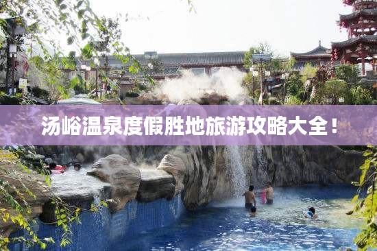 汤峪温泉度假胜地旅游攻略大全!