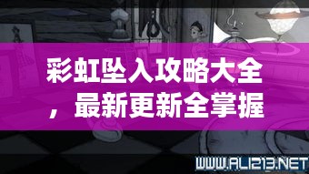 彩虹坠入攻略大全,最新更新全掌握