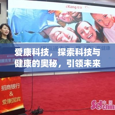 爱康科技,探索科技与健康的奥秘,引领未来健康新纪元