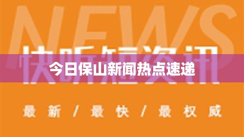 今日保山新闻热点速递