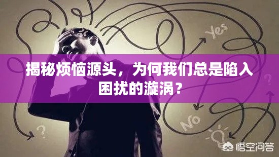 揭秘烦恼源头,为何我们总是陷入困扰的漩涡?
