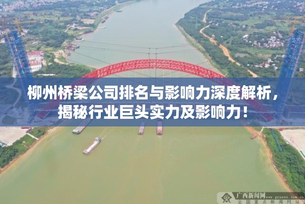 柳州桥梁公司排名与影响力深度解析,揭秘行业巨头实力及影响力!