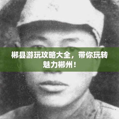 郴县游玩攻略大全,带你玩转魅力郴州!