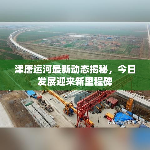 津唐运河最新动态揭秘,今日发展迎来新里程碑