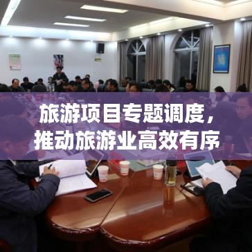 旅游项目专题调度,推动旅游业高效有序发展的核心策略攻略