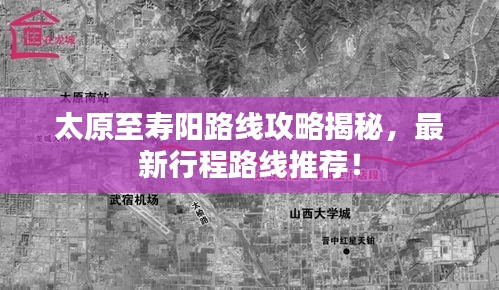 太原至寿阳路线攻略揭秘,最新行程路线推荐!
