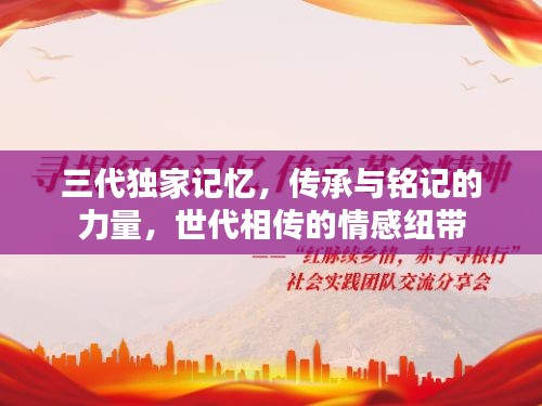 三代独家记忆,传承与铭记的力量,世代相传的情感纽带