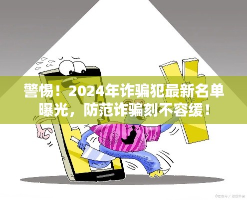 警惕!2024年诈骗犯最新名单曝光,防范诈骗刻不容缓!