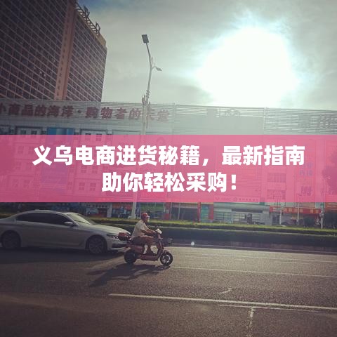 义乌电商进货秘籍,最新指南助你轻松采购!
