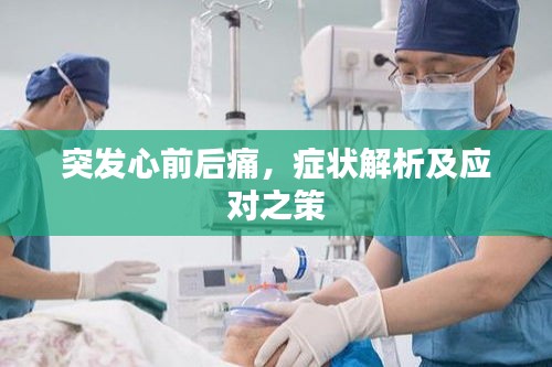 突发心前后痛,症状解析及应对之策