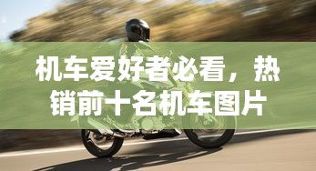 机车爱好者必看,热销前十名机车图片及详细介绍大盘点