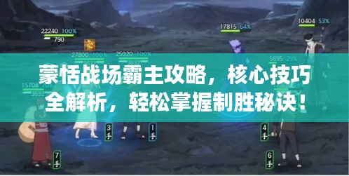 蒙恬战场霸主攻略,核心技巧全解析,轻松掌握制胜秘诀!