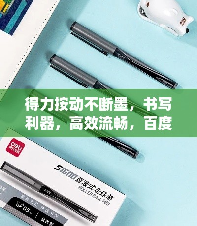 得力按动不断墨,书写利器,高效流畅,百度收录推荐!