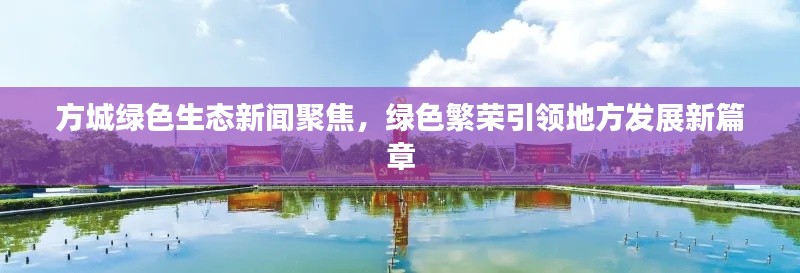 方城绿色生态新闻聚焦,绿色繁荣引领地方发展新篇章
