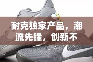 耐克独家产品,潮流先锋,创新不止