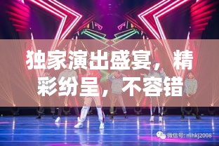 独家演出盛宴,精彩纷呈,不容错过!