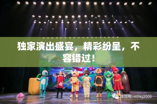 独家演出盛宴,精彩纷呈,不容错过!
