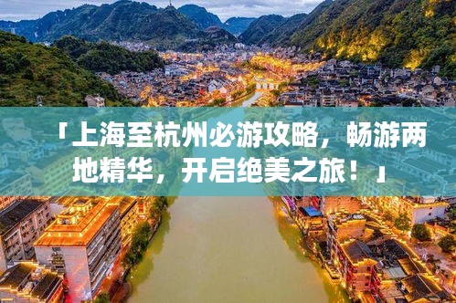 「上海至杭州必游攻略,畅游两地精华,开启绝美之旅!」